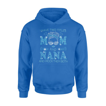 I Hate Two Titles Mom And Nana And I Rock Them Both Funny Shirt Mother's Day Gifts - Standard Hoodie