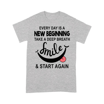 Every Day Is A New Beginning Take A Deep Breath Smile And Start Again Shirt - Standard T-Shirt