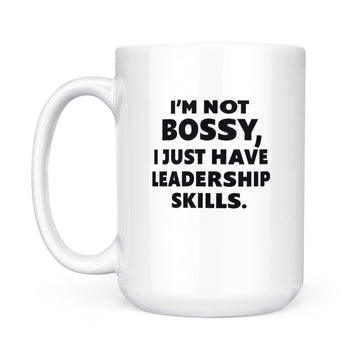 I'm Not Bossy I Just Have Leadership Skills Mug - White Mug