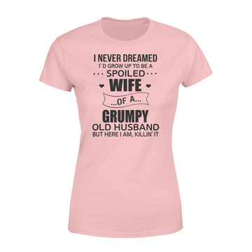 I Never Dreamed I’d Grow Up To Be A Spoiled Wife Of A Grumpy Old Husband But Here I Am Killin’ It Shirt  - Premium Women's T-shirt