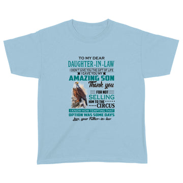 Eagles to my dear daughter in law I didn't give you the gift of life I gave you my amazing son love your Father-in-law Shirt - Standard Youth T-shirt