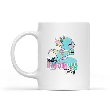 Really Dragon Ass Today Coffee Funny Mug - White Mug