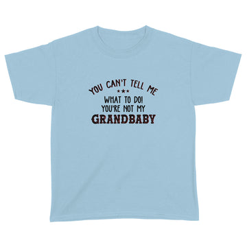 You Can't Tell Me What To Do You're Not My Grandbaby Funny Shirt - Standard Youth T-shirt