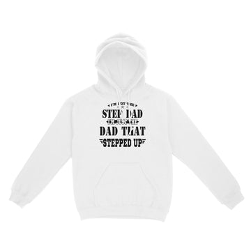 I'm Not The Step Dad I'm Just The Dad That Stepped Up Shirt Funny Father's Day - Standard Hoodie