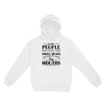 Some People Need To Open Their Small Minds Instead Of Their Big Mouths Shirt - Standard Hoodie