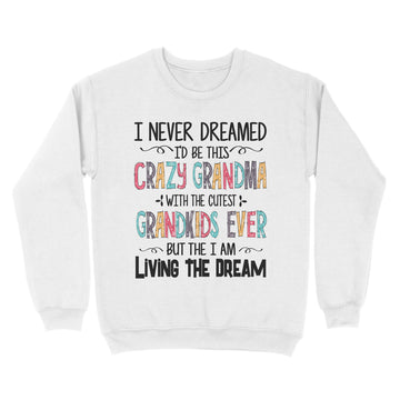 I Never Dreamed I'd Be This Crazy Grandma With The Cutest Grandkids Ever Shirt - Standard Crew Neck Sweatshirt