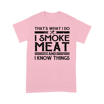 That's What I Do I Smoke Meat And I Know Things Funny Gifts Shirt - Standard T-shirt
