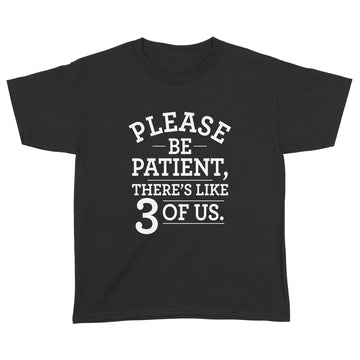 Please Be Patient There's Like 3 Of Us Shirt - Standard Youth T-shirt