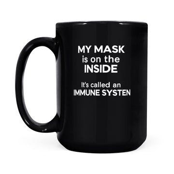My Mask Is On The Inside It's Called An Immune System Funny Mug - Black Mug