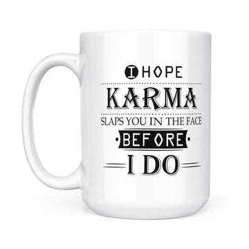 I Hope Karma Slaps You In The Face Before I Do Mug