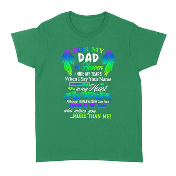 For My Dad In Heaven I Hide My Tears When I Say Your Name But The Pain Is My Heart Shirt