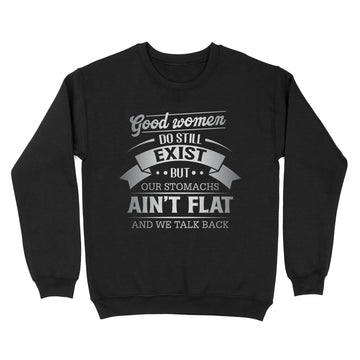 Good Women Do Still Exist But Our Stomachs Aint Flat And We Talk Back Shirt - Standard Crew Neck Sweatshirt