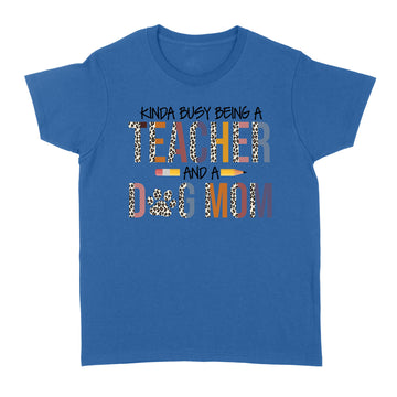 Leopard Kinda Busy Being A Teacher And Dog Mom Shirt Gift For Mom T-Shirt, Mother's Day shirts - Standard Women's T-shirt