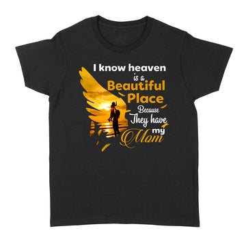 I Know Heaven Is Beautiful Place Because They Have My Mom Shirt Mother's Day Gifts - Standard Women's T-shirt