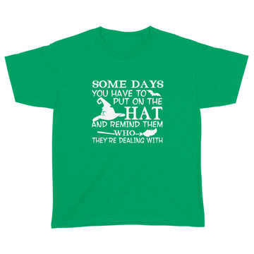 Witch Some Days You Just Have To Put On The Hat And Remind Them Who They're Dealing With Hallowen Gift Shirt - Standard Youth T-shirt