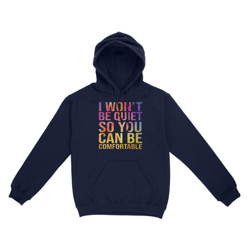 I Won't Be Quiet So You Can Be Comfortable Shirt - Standard Hoodie