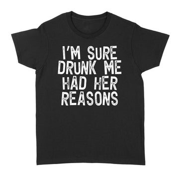 I'm Sure Drunk Me Had Their Reasons - Funny Drinking Shirt - Standard Women's T-shirt