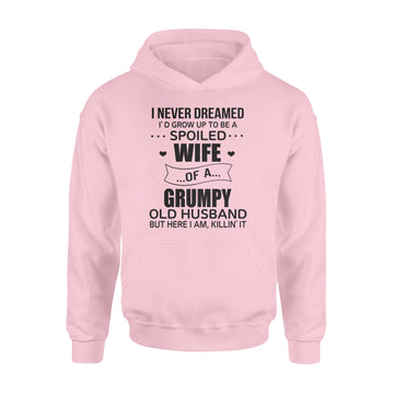 I Never Dreamed I’d Grow Up To Be A Spoiled Wife Of A Grumpy Old Husband But Here I Am Killin’ It Standard Hoodie