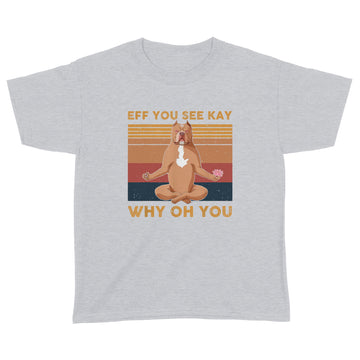 Eff You See Kay Why Oh You Funny Pitbull Dog Yoga Vintage Shirt - Standard Youth T-shirt