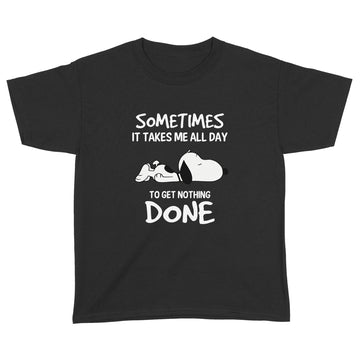 Standard Youth T-shirt - Snoopy Sometimes It Takes Me All Day To get Nothing Done Funny T-shirt