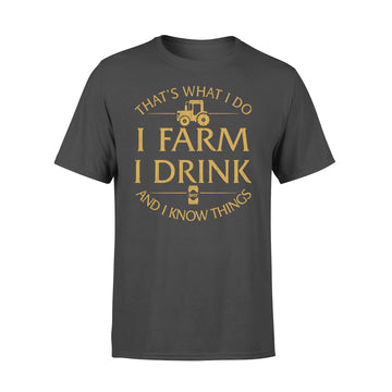 That s What I Do I Farm I Drink Beer And I Know Things Shirt - Premium T-shirt