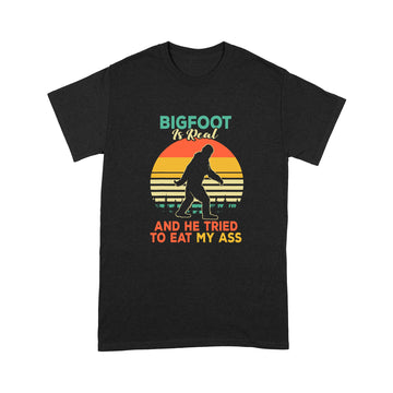 Bigfoot is Real And He Tried to Eat My Ass Shirt - Standard T-shirt