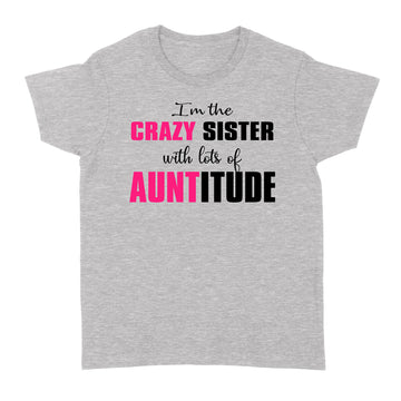 I'm The Crazy Sister with Lots of Auntitude Gifts Shirt - Standard Women's T-shirt