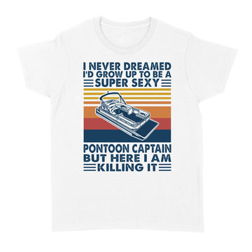 I Never Dreamed I'd Grow Up To Be A Super Sexy PonToon Captain Shirt Funny Boating Lover Gift - Standard Women's T-shirt