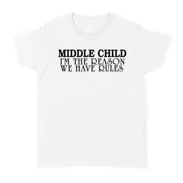 Middle Child I'm The Reason We Have Rules Funny Quote T-Shirt - Standard Women's T-shirt