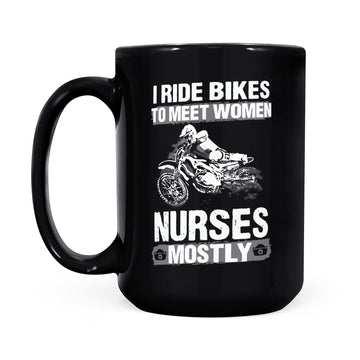 I Ride Bikes To Meet Women Nurses Mostly Shirt Biker Mug
