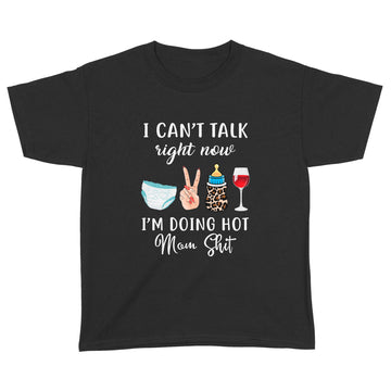 I Can't Talk Right Now I'm Doing Hot Mom Shit Funny Mother's Day Shirt