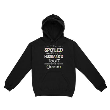 If I'm Spoiled It's My Husband Fault Because He Treats Me Like A Queen Funny Shirt - Standard Hoodie