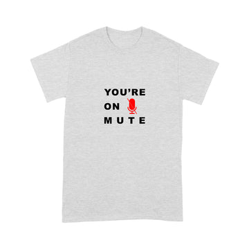 You Are On Mute Funny Quote Shirt - Standard T-shirt