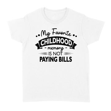 My Favorite Childhood Memory Is Not Paying Bills Funny Quote Shirt - Standard Women's T-shirt