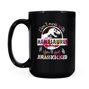 Don't Mess With Mamasaurus Youll Get Jurasskicked Mother's Day Mug - Black Mug