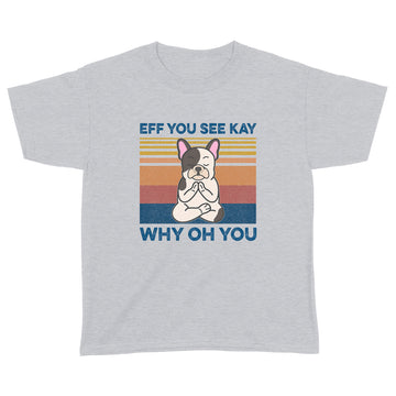 Eff You See Kay Why Oh You Funny French Bulldog Yoga Lover Vintage Shirt - Standard Youth T-shirt