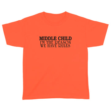 Middle Child I'm The Reason We Have Rules Funny Quote T-Shirt - Standard Youth T-shirt