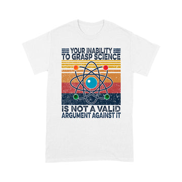 Your Inability To Grasp Science is Not A Valid Argument Against It Vintage Shirt - Standard T-shirt