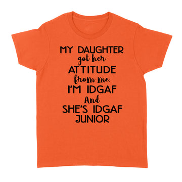 My Daughter Got Her Attitude From Me I'm Idgaf And She's Idgaf Junior Shirt Funny Quote T-Shirt - Standard Women's T-shirt