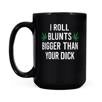I Roll Blunts Bigger Than Your Dick Weed Funny Gift mug
