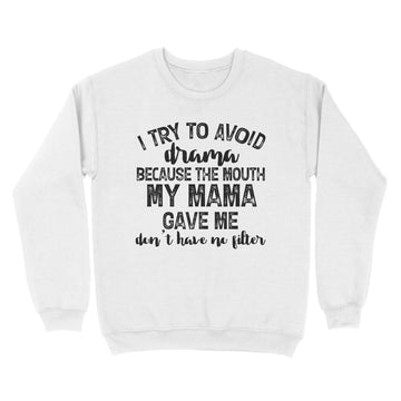 I Try To Avoid Drama Because The Mouth My Mama Gave Me Don't Have No Litter Shirts - Funny Quote T-Shirt