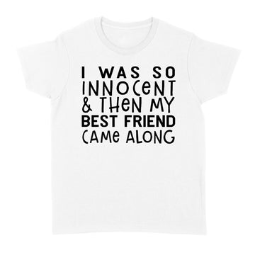 I Was So Innocent And Then My Best Friend Came Along Graphic Tees Shirt - Standard Women's T-shirt