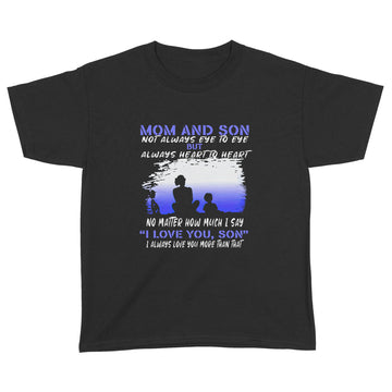 Mom And Son Not Always Eye To Eye But Always Heart To Heart No Matter How Much I Say I Love You Son Shirt Mother's Day Gifts - Standard Youth T-shirt