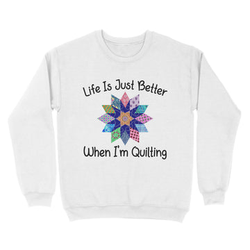 Life Is Just Better When I'm Quilting Sewing Fabric Funny Shirt