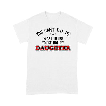 You Can't Tell Me what To Do You're Not My Daughter T-Shirt, Father's Day Gift, Gift For Father, Red Plaid Family Shirt - Standard T-shirt