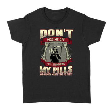 Skull Don't Piss Me Off I Will Stop Talking My Pills And Nobody Wants That Do They Shirt - Standard Women's T-shirt