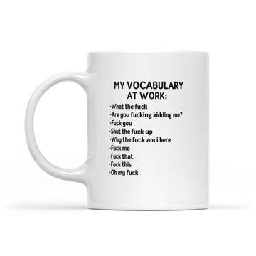 My Vocabulary At Work What The Fk Are You Fuck-ing Kidding Me Mug - White Mug