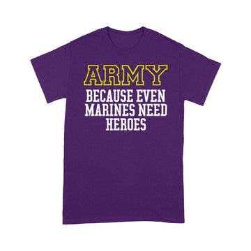 The Army Because Even Marines Need Heroes 2023 Shirt - Standard T-Shirt