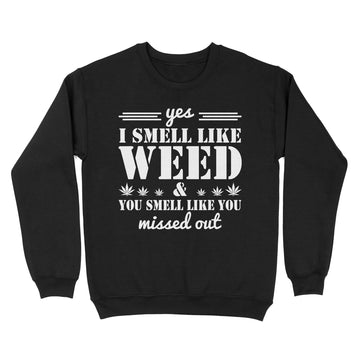 Yes I Smell Like Weed You Smell Like You Missed Out Shirt - Standard Crew Neck Sweatshirt