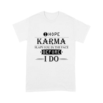 I Hope Karma Slaps You In The Face Before I Do Shirt